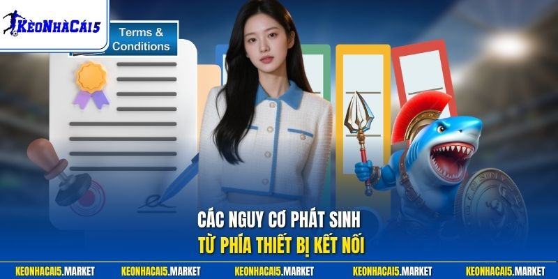 Các nguy cơ phát sinh từ phía thiết bị kết nối