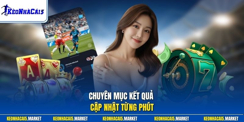Chuyên mục kết quả cập nhật từng phút