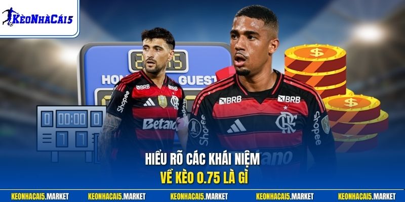 Kèo 0.75 Là Gì? Khám Phá Bí Quyết Soi Chuẩn Được Tiết Lộ 1 Hiểu rõ các khái niệm về kèo 0.75 là gì