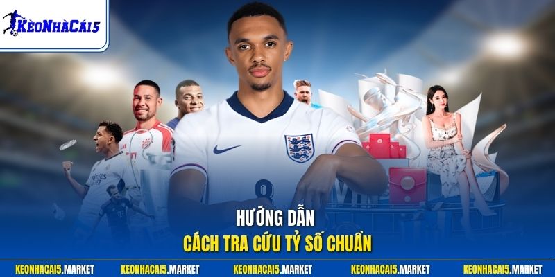 Tỷ Số Trực Tuyến 3 Hướng dẫn cách tra cứu tỷ số chuẩn