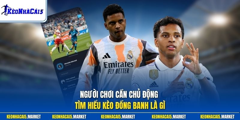 Người chơi cần chủ động tìm hiểu kèo đồng banh là gì